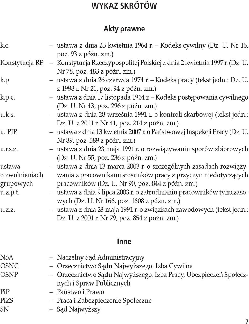 Kodeks postępowania cywilnego (Dz. U. Nr 43, poz. 296 z późn. zm.) u.k.s. ustawa z dnia 28 września 1991 r. o kontroli skarbowej (tekst jedn.: Dz. U. z 2011 r. Nr 41, poz. 214 z późn. zm.) u. PIP ustawa z dnia 13 kwietnia 2007 r.