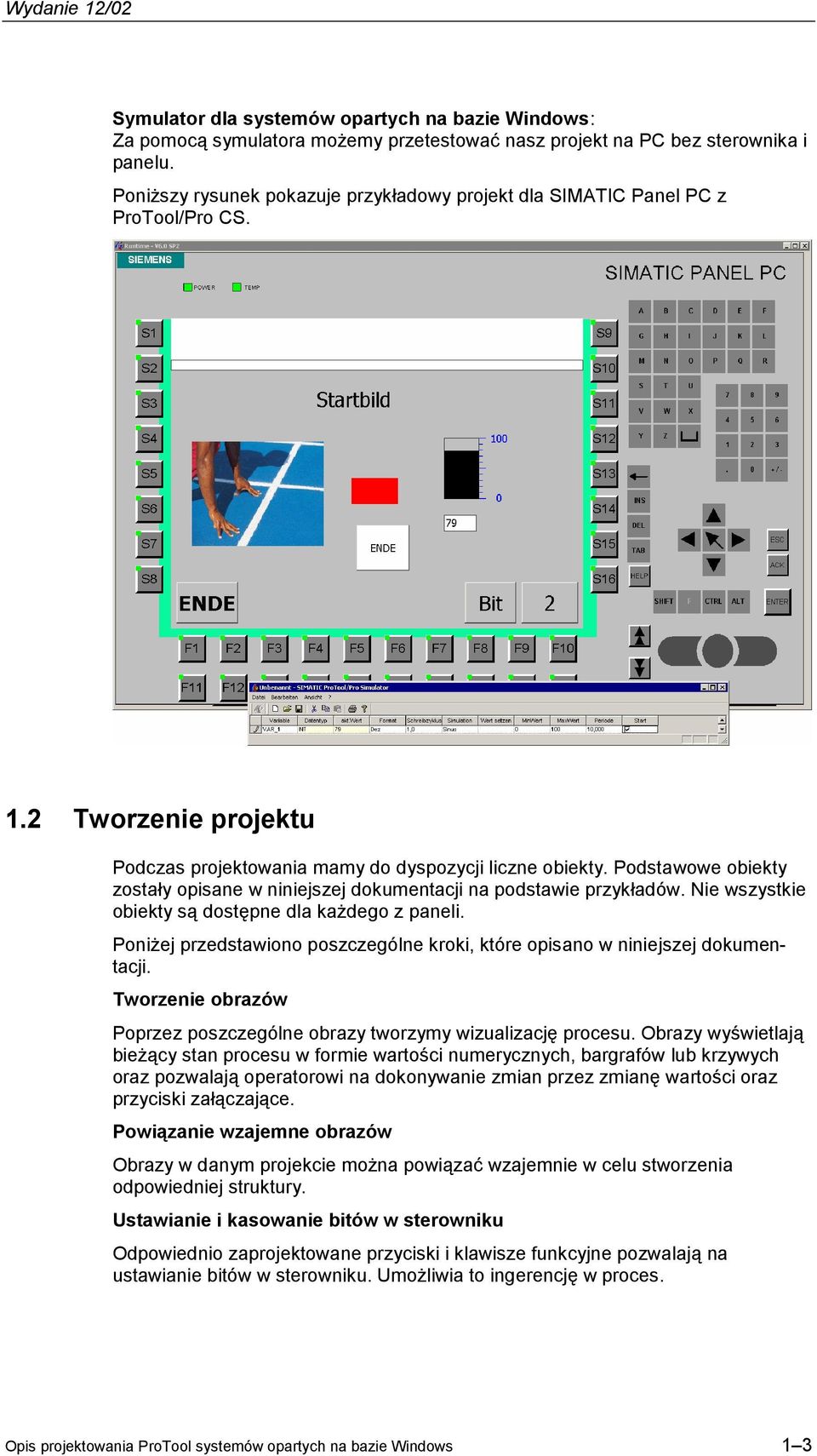 Podstawowe obiekty zostały opisane w niniejszej dokumentacji na podstawie przykładów. Nie wszystkie obiekty są dostępne dla każdego z paneli.