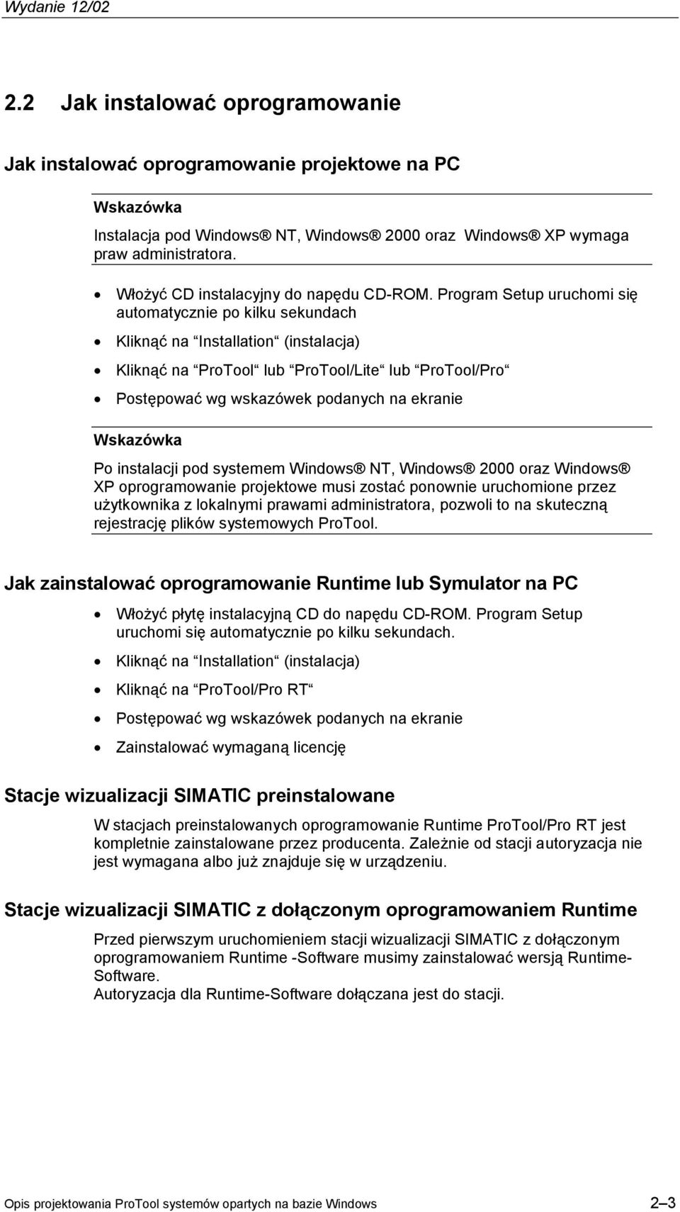 Program Setup uruchomi się automatycznie po kilku sekundach Kliknąć na Installation (instalacja) Kliknąć na ProTool lub ProTool/Lite lub ProTool/Pro Postępować wg wskazówek podanych na ekranie