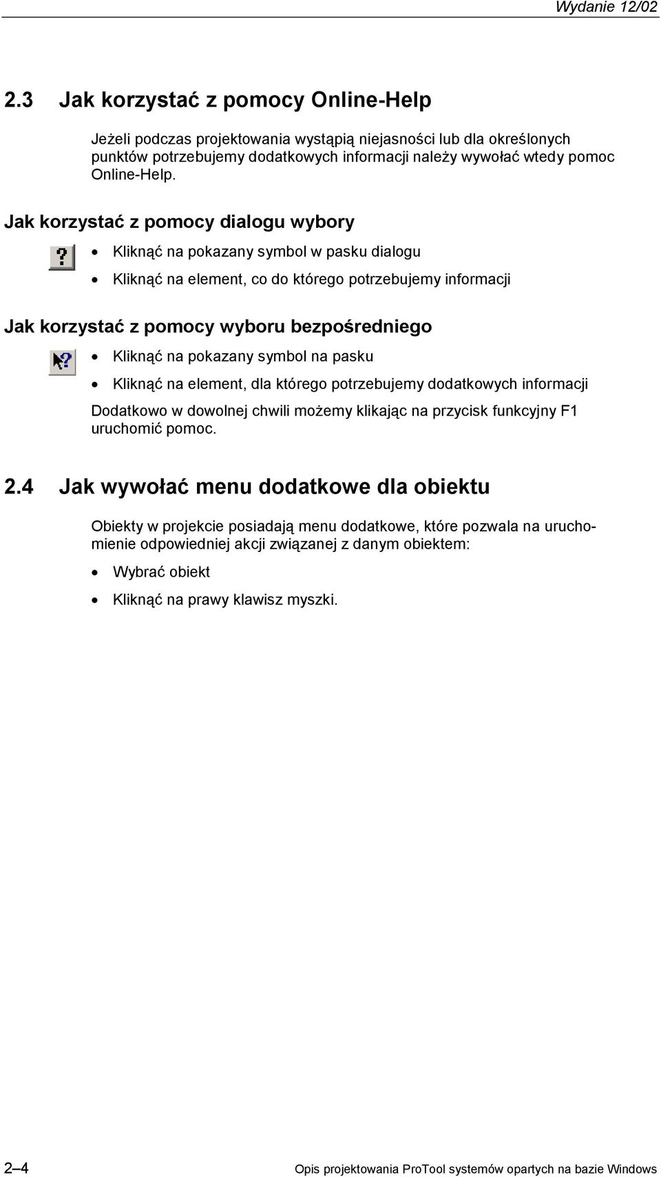 pokazany symbol na pasku Kliknąć na element, dla którego potrzebujemy dodatkowych informacji Dodatkowo w dowolnej chwili możemy klikając na przycisk funkcyjny F1 uruchomić pomoc. 2.