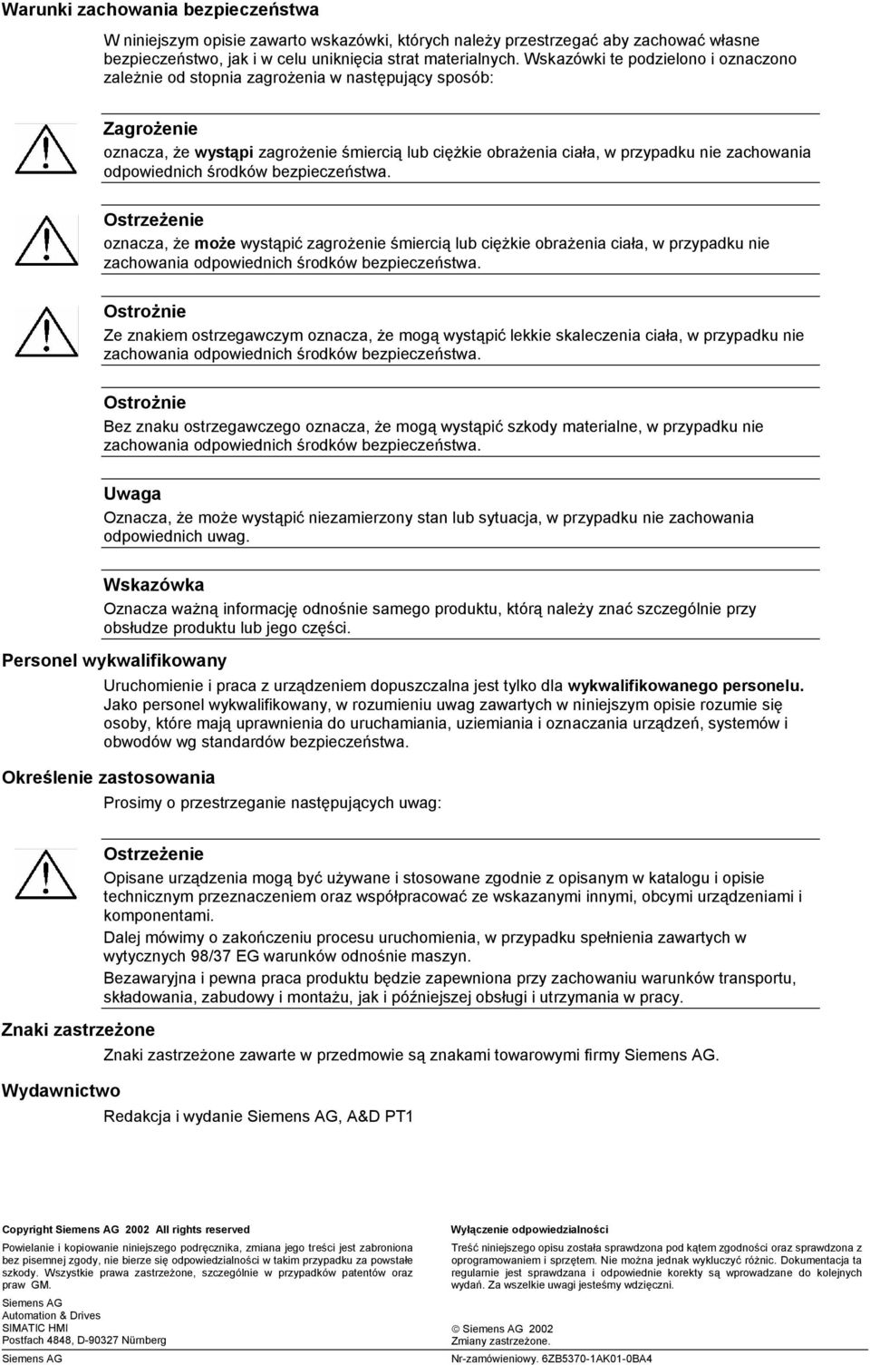 odpowiednich środków bezpieczeństwa. Ostrzeżenie oznacza, że może wystąpić zagrożenie śmiercią lub ciężkie obrażenia ciała, w przypadku nie zachowania odpowiednich środków bezpieczeństwa.