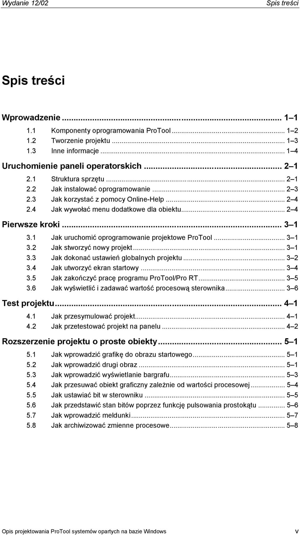 1 Jak uruchomić oprogramowanie projektowe ProTool... 3 1 3.2 Jak stworzyć nowy projekt... 3 1 3.3 Jak dokonać ustawień globalnych projektu... 3 2 3.4 Jak utworzyć ekran startowy... 3 4 3.