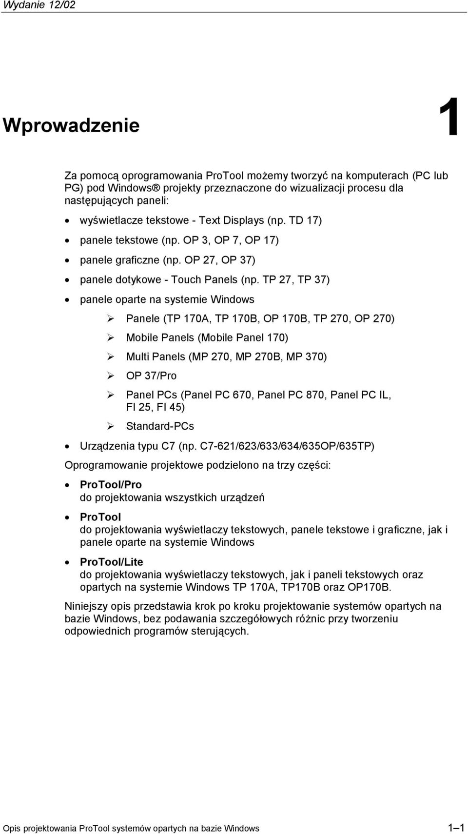 TP 27, TP 37) panele oparte na systemie Windows Panele (TP 170A, TP 170B, OP 170B, TP 270, OP 270) Mobile Panels (Mobile Panel 170) Multi Panels (MP 270, MP 270B, MP 370) OP 37/Pro Panel PCs (Panel