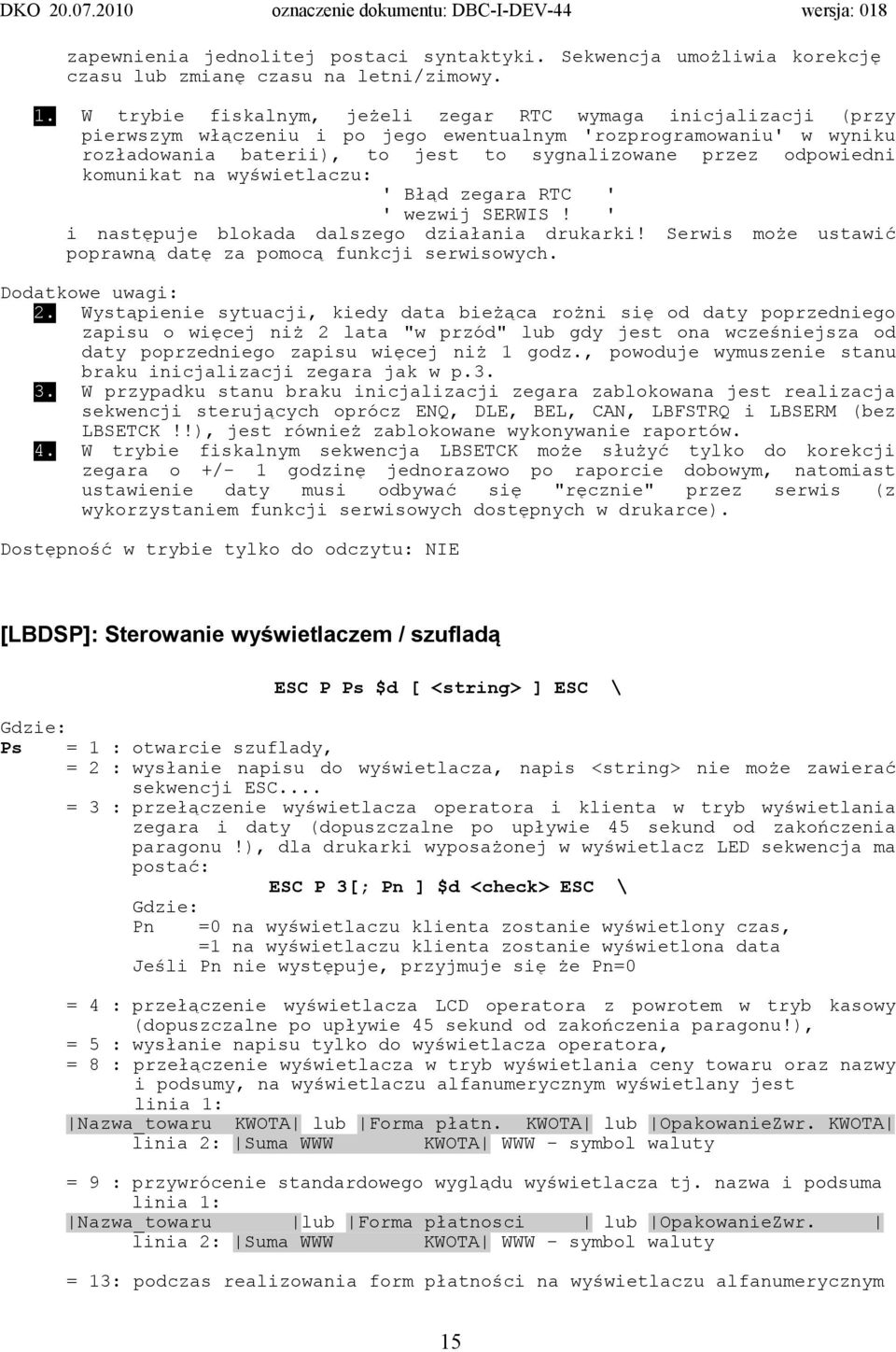 komunikat na wyświetlaczu: ' Błąd zegara RTC ' ' wezwij SERWIS! ' i następuje blokada dalszego działania drukarki! Serwis może ustawić poprawną datę za pomocą funkcji serwisowych. Dodatkowe uwagi: 2.