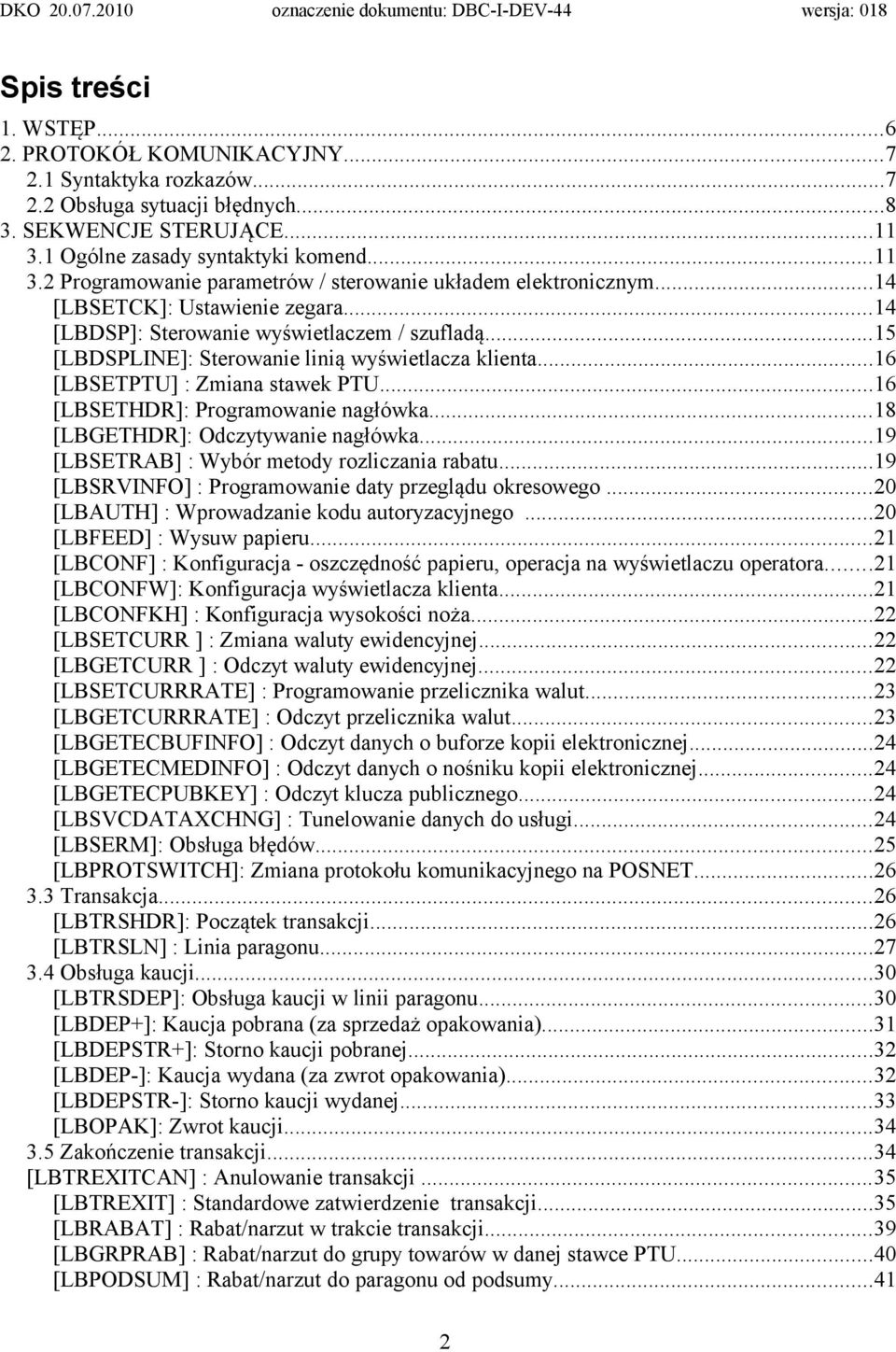 ..15 [LBDSPLINE]: Sterowanie linią wyświetlacza klienta...16 [LBSETPTU] : Zmiana stawek PTU...16 [LBSETHDR]: Programowanie nagłówka...18 [LBGETHDR]: Odczytywanie nagłówka.