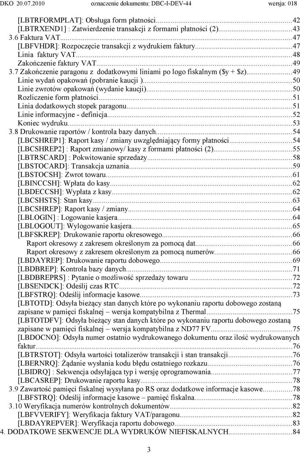 ..50 Linie zwrotów opakowań (wydanie kaucji)...50 Rozliczenie form płatności...51 Linia dodatkowych stopek paragonu...51 Linie informacyjne - definicja...52 Koniec wydruku...53 3.