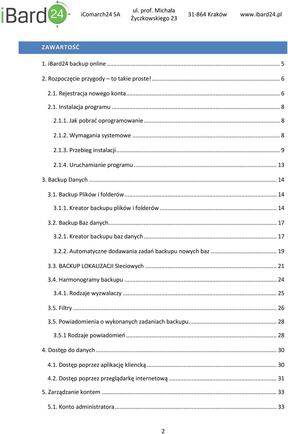 .. 17 3.2.1. Kreator backupu baz danych... 17 3.2.2. Automatyczne dodawania zadań backupu nowych baz... 19 3.3. BACKUP LOKALIZACJI SIeciowych... 21 3.4. Harmonogramy backupu... 24 3.4.1. Rodzaje wyzwalaczy.