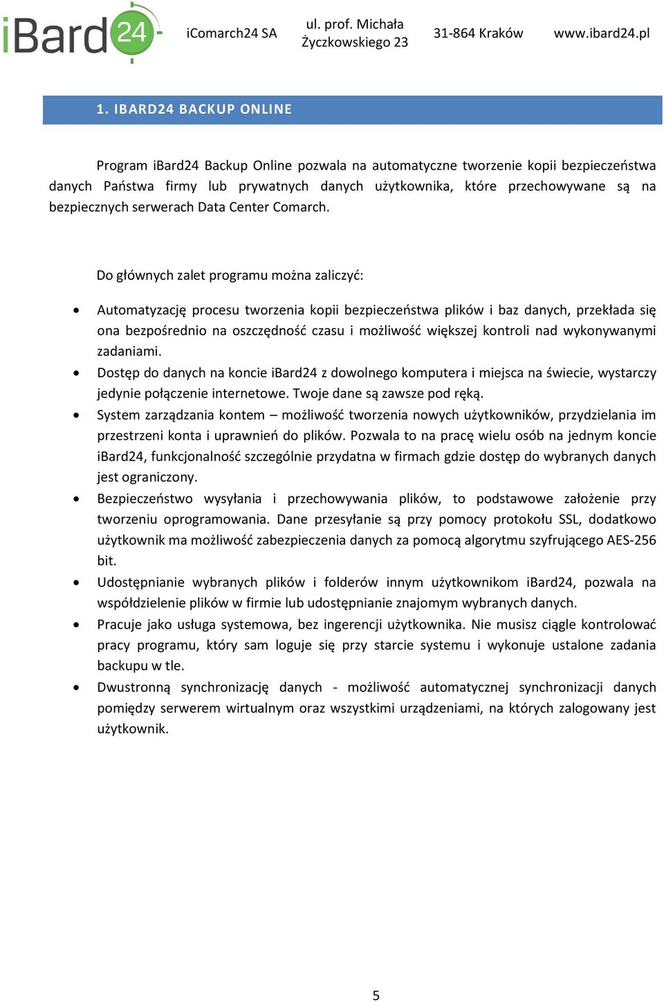 Do głównych zalet programu można zaliczyć: Automatyzację procesu tworzenia kopii bezpieczeństwa plików i baz danych, przekłada się ona bezpośrednio na oszczędność czasu i możliwość większej kontroli