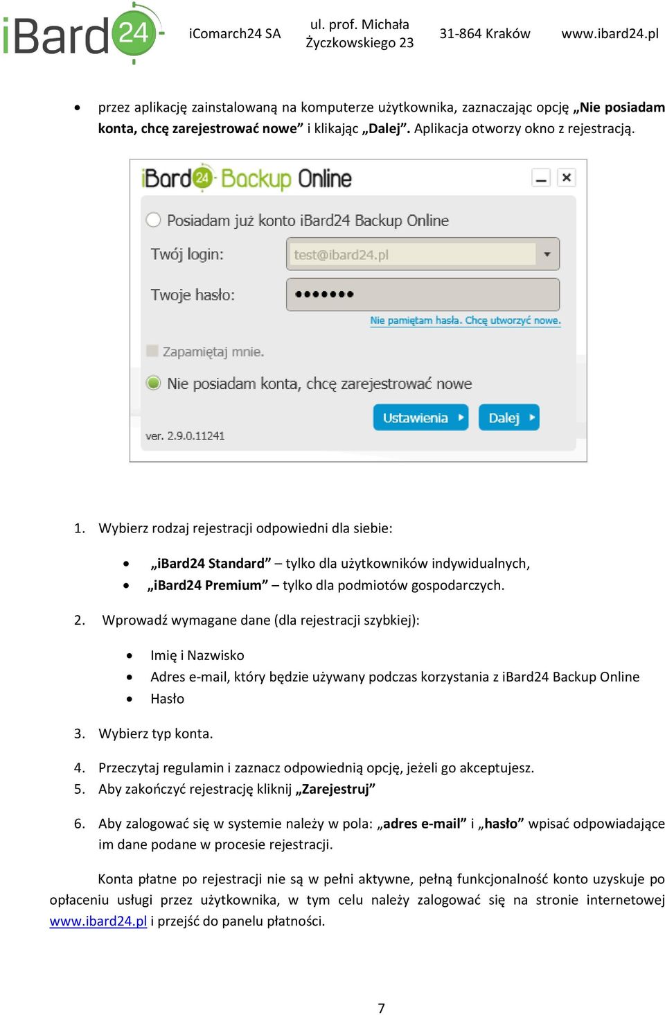 Wprowadź wymagane dane (dla rejestracji szybkiej): Imię i Nazwisko Adres e-mail, który będzie używany podczas korzystania z ibard24 Backup Online Hasło 3. Wybierz typ konta. 4.