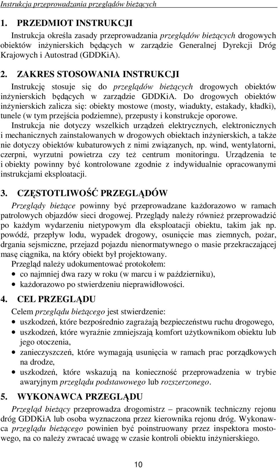 ZAKRES STOSOWANIA INSTRUKCJI Instrukcję stosuje się do przeglądów bieŝących drogowych obiektów inŝynierskich będących w zarządzie GDDKiA.