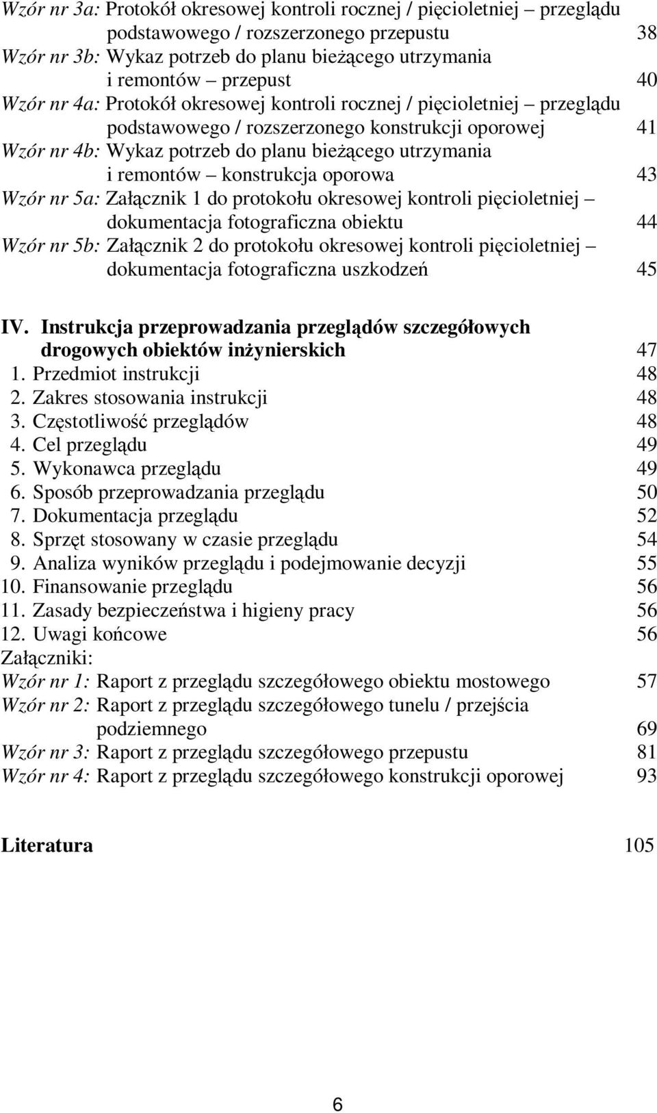 konstrukcja oporowa 43 Wzór nr 5a: Załącznik 1 do protokołu okresowej kontroli pięcioletniej dokumentacja fotograficzna obiektu 44 Wzór nr 5b: Załącznik 2 do protokołu okresowej kontroli