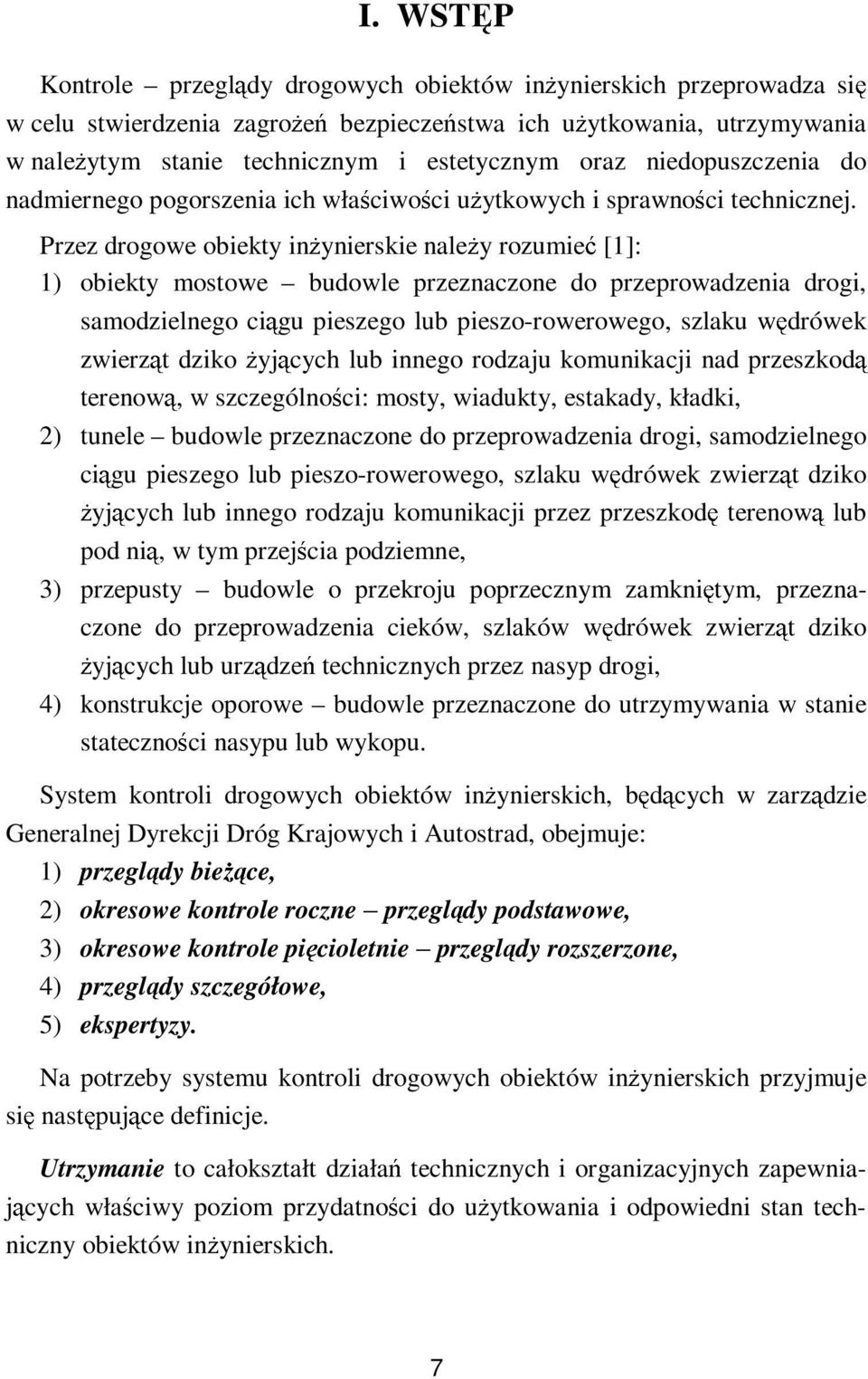 Przez drogowe obiekty inŝynierskie naleŝy rozumieć [1]: 1) obiekty mostowe budowle przeznaczone do przeprowadzenia drogi, samodzielnego ciągu pieszego lub pieszo-rowerowego, szlaku wędrówek zwierząt