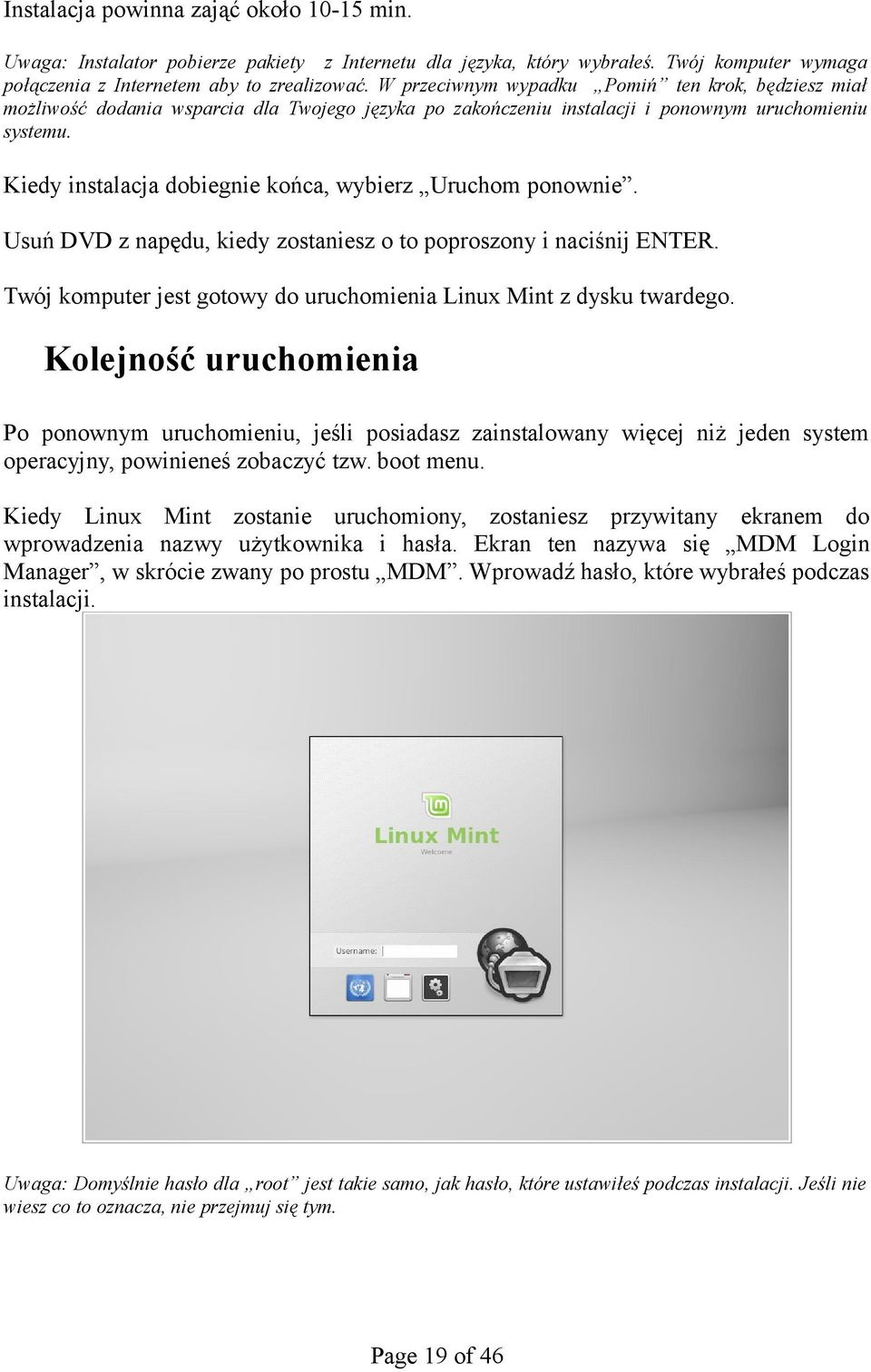 Kiedy instalacja dobiegnie końca, wybierz Uruchom ponownie. Usuń DVD z napędu, kiedy zostaniesz o to poproszony i naciśnij ENTER. Twój komputer jest gotowy do uruchomienia Linux Mint z dysku twardego.