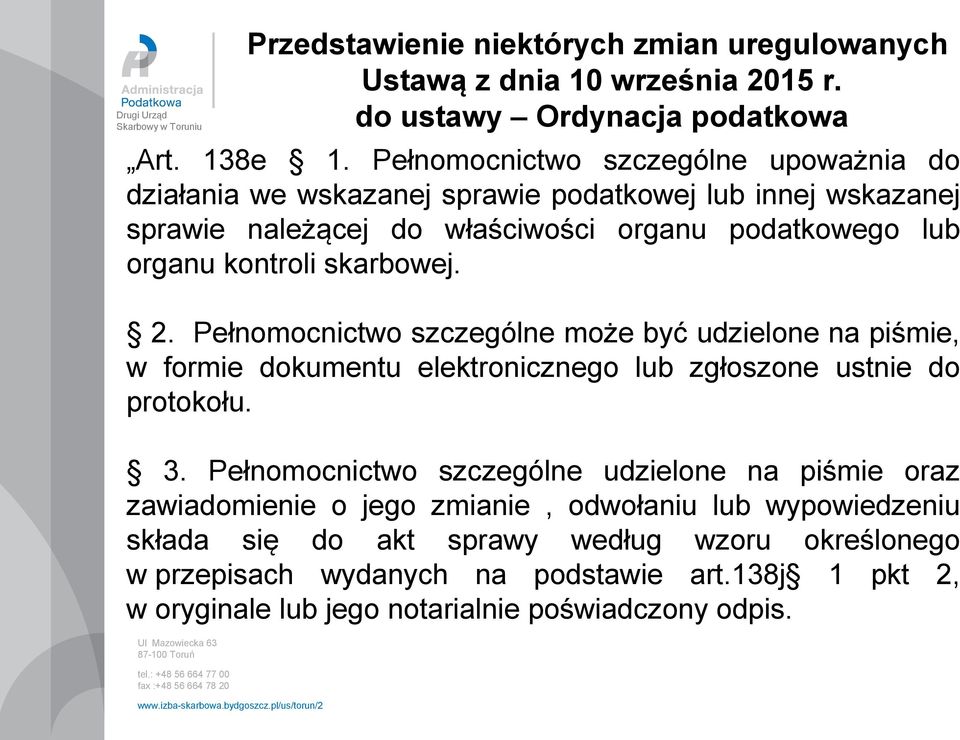 skarbowej. 2. Pełnomocnictwo szczególne może być udzielone na piśmie, w formie dokumentu elektronicznego lub zgłoszone ustnie do protokołu. 3.