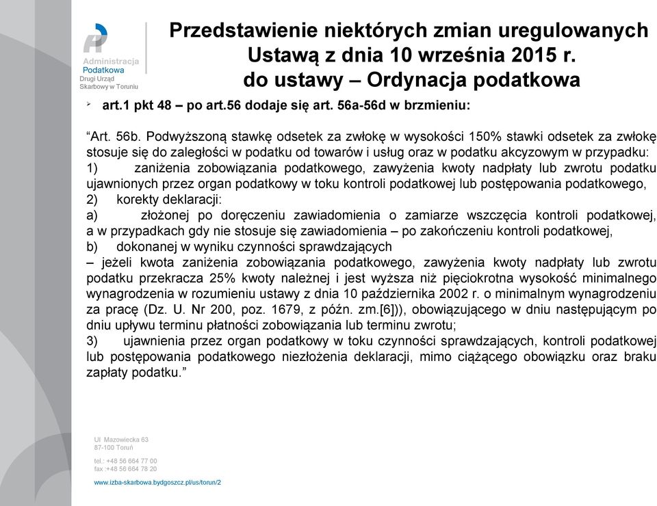 podatkowego, zawyżenia kwoty nadpłaty lub zwrotu podatku ujawnionych przez organ podatkowy w toku kontroli podatkowej lub postępowania podatkowego, 2) korekty deklaracji: a) złożonej po doręczeniu