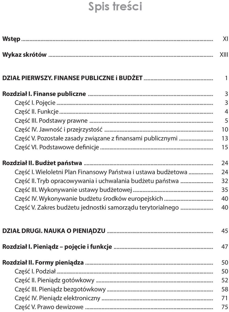 .. 24 Część I. Wieloletni Plan Finansowy Państwa i ustawa budżetowa... 24 Część II. Tryb opracowywania i uchwalania budżetu państwa... 32 Część III. Wykonywanie ustawy budżetowej... 35 Część IV.