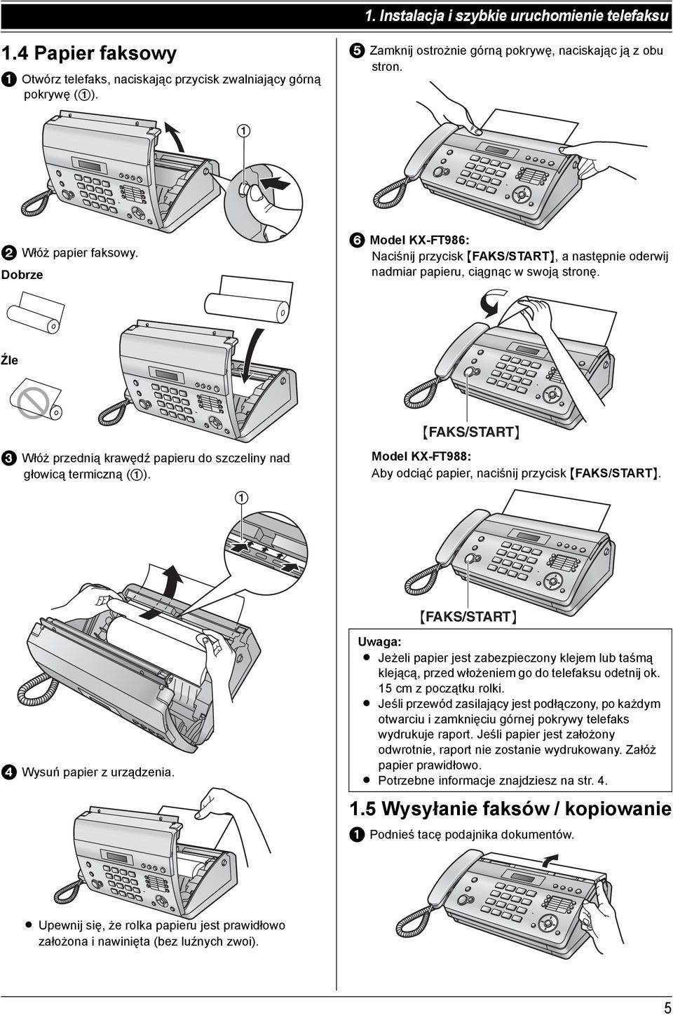 Dobrze Źle {FAKS/START} 3 Włóż przednią krawędź papieru do szczeliny nad głowicą termiczną (1). Model KX-FT988: Aby odciąć papier, naciśnij przycisk {FAKS/START}.