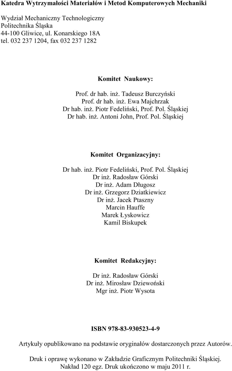 Pol. Śląskiej Komitet Organizacyjny: Dr hab. inż. Piotr Fedeliński, Prof. Pol. Śląskiej Dr inż. Radosław Górski Dr inż. Adam Długosz Dr inż. Grzegorz Dziatkiewicz Dr inż.