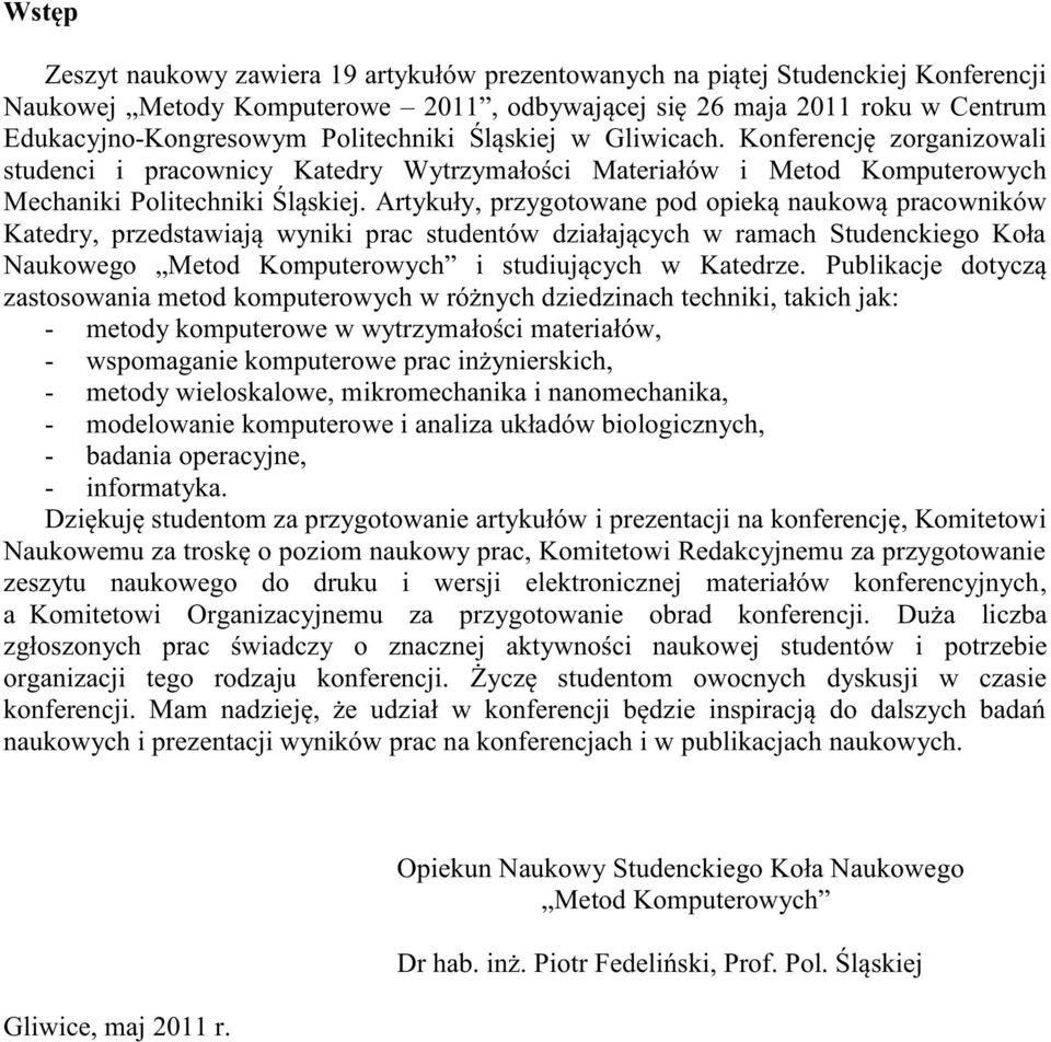 Artykuły, przygotowane pod opieką naukową pracowników Katedry, przedstawiają wyniki prac studentów działających w ramach Studenckiego Koła Naukowego Metod Komputerowych i studiujących w Katedrze.