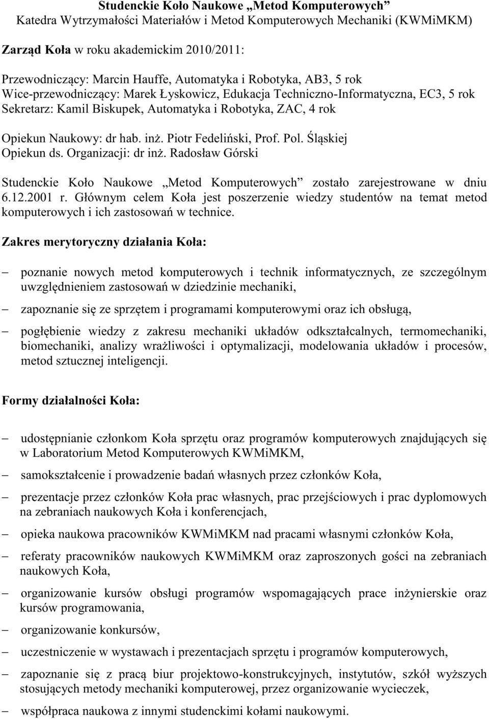 hab. inż. Piotr Fedeliński, Prof. Pol. Śląskiej Opiekun ds. Organizacji: dr inż. Radosław Górski Studenckie Koło Naukowe Metod Komputerowych zostało zarejestrowane w dniu 6.12.2001 r.