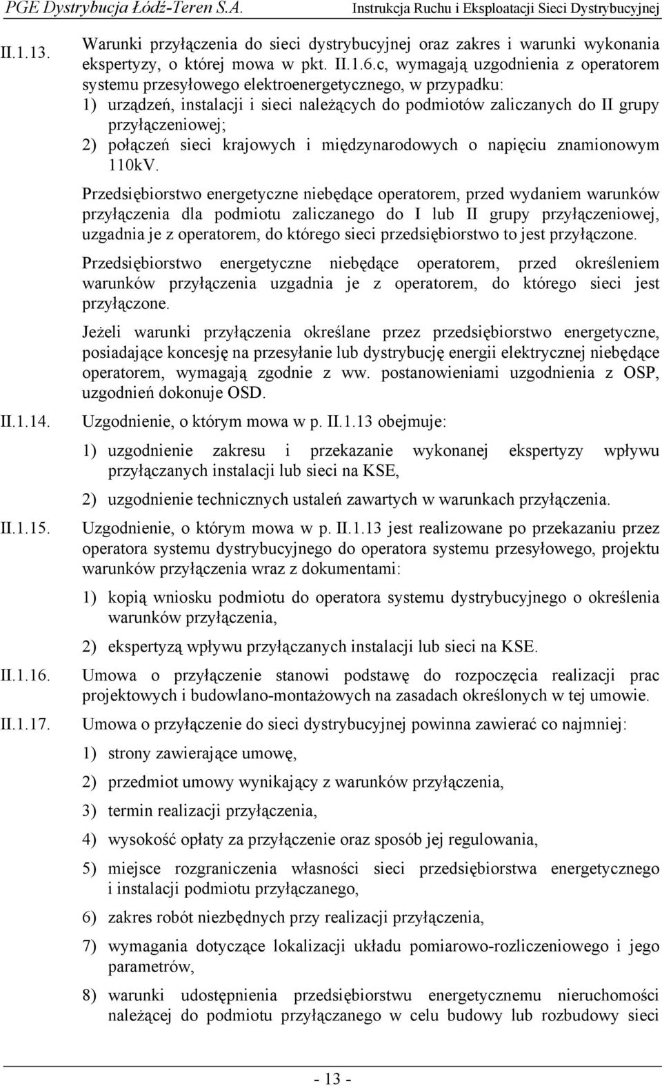 c, wymagają uzgodnienia z operatorem systemu przesyłowego elektroenergetycznego, w przypadku: 1) urządzeń, instalacji i sieci należących do podmiotów zaliczanych do II grupy przyłączeniowej; 2)