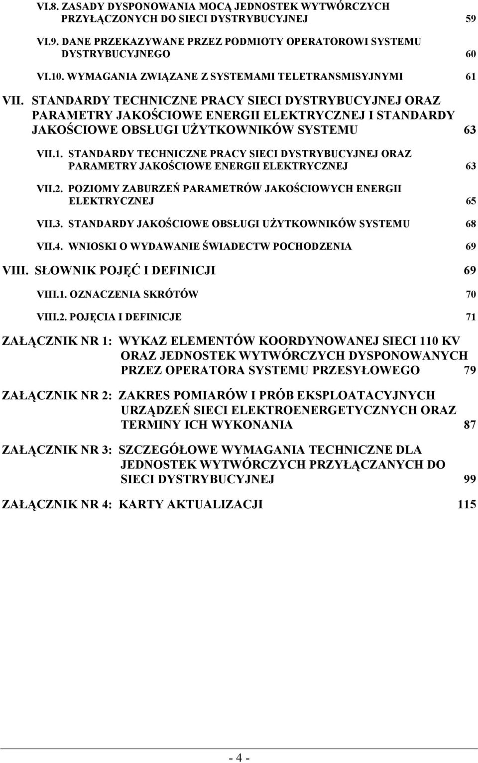 STANDARDY TECHNICZNE PRACY SIECI DYSTRYBUCYJNEJ ORAZ PARAMETRY JAKOŚCIOWE ENERGII ELEKTRYCZNEJ I STANDARDY JAKOŚCIOWE OBSŁUGI UŻYTKOWNIKÓW SYSTEMU 63 VII.1.