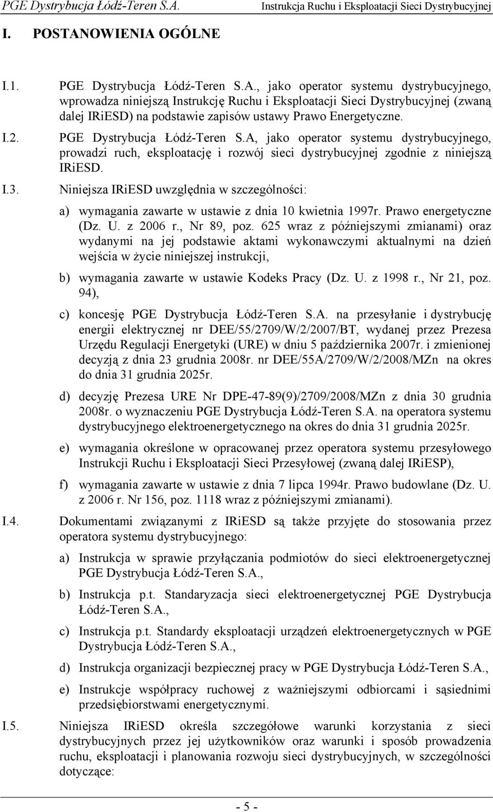 Niniejsza IRiESD uwzględnia w szczególności: a) wymagania zawarte w ustawie z dnia 10 kwietnia 1997r. Prawo energetyczne (Dz. U. z 2006 r., Nr 89, poz.