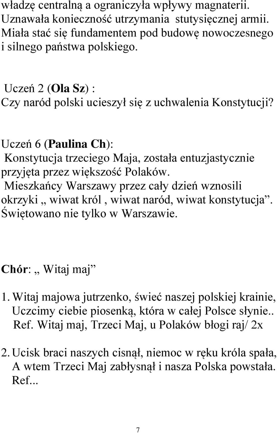 Mieszkańcy Warszawy przez cały dzień wznosili okrzyki wiwat król, wiwat naród, wiwat konstytucja. Świętowano nie tylko w Warszawie. Chór: Witaj maj 1.