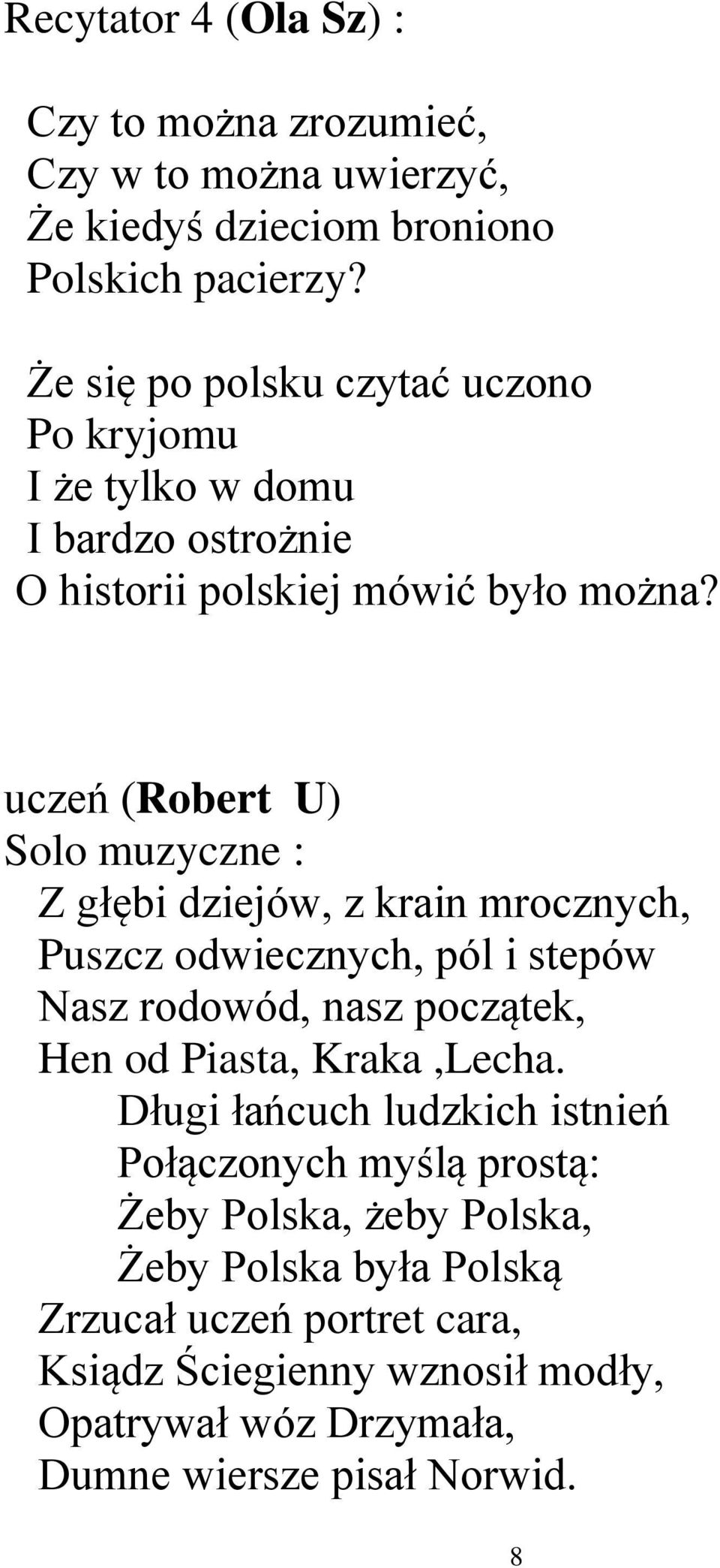 uczeń (Robert U) Solo muzyczne : Z głębi dziejów, z krain mrocznych, Puszcz odwiecznych, pól i stepów Nasz rodowód, nasz początek, Hen od Piasta,