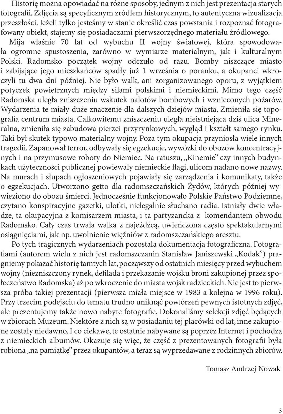 Mija właśnie 70 lat od wybuchu II wojny światowej, która spowodowała ogromne spustoszenia, zarówno w wymiarze materialnym, jak i kulturalnym Polski. Radomsko początek wojny odczuło od razu.