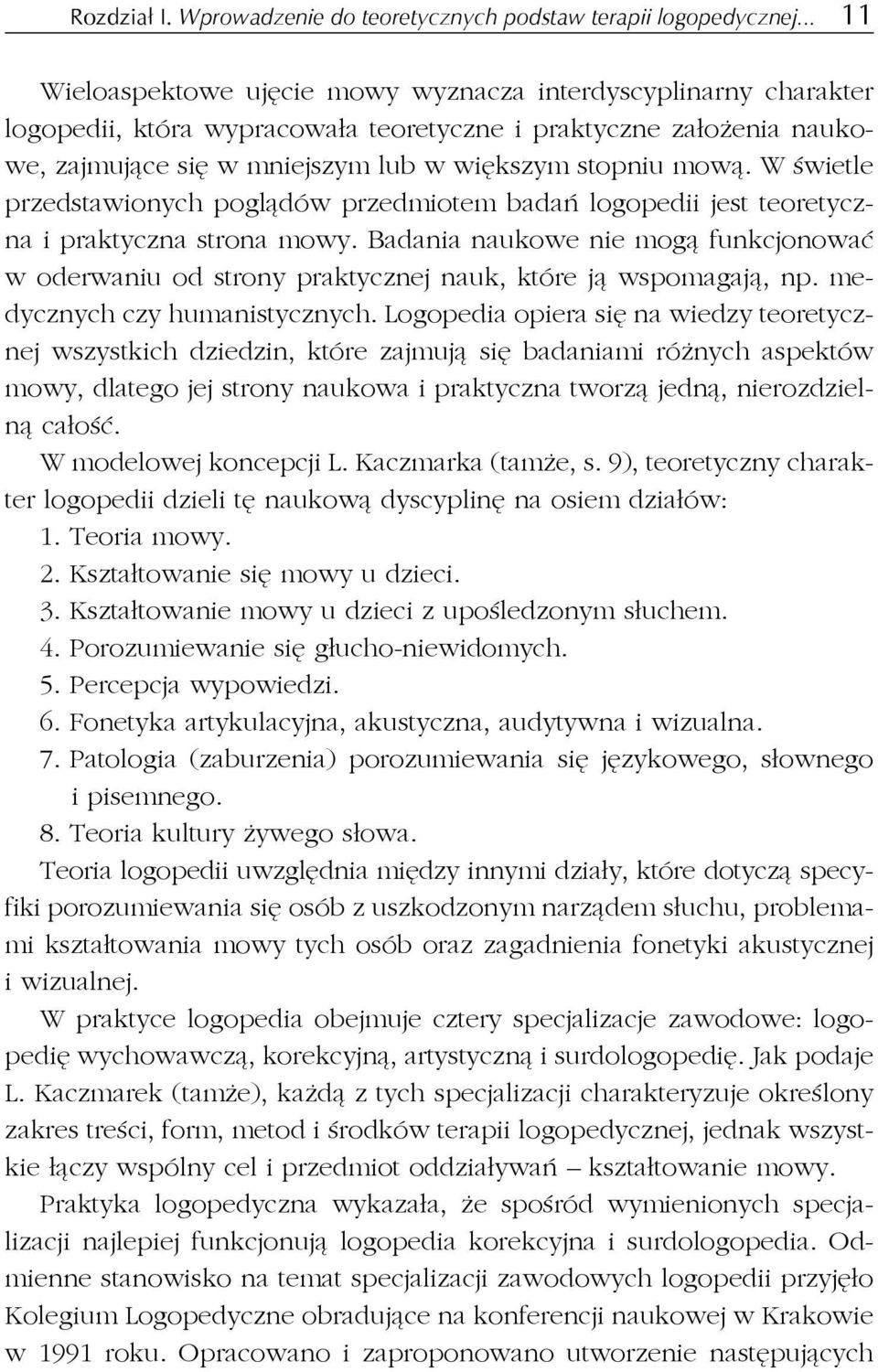 W wietle przedstawionych poglądów przedmiotem badań logopedii jest teoretyczna i praktyczna strona mowy.