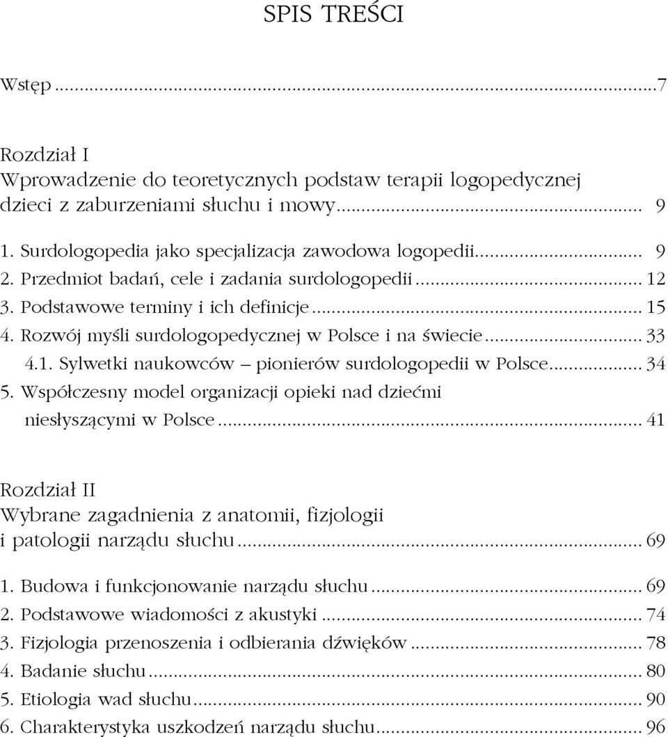 .. 34 5. Współczesny model organizacji opieki nad dziećmi niesłyszącymi w Polsce... 41 Rozdział II Wybrane zagadnienia z anatomii, fizjologii i patologii narządu słuchu... 69 1.