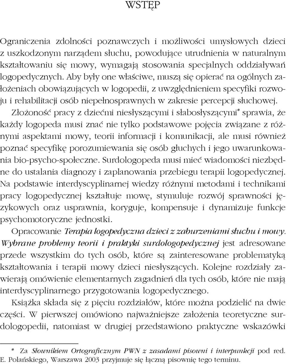 Aby były one wła ciwe, muszą się opierać na ogólnych zało eniach obowiązujących w logopedii, z uwzględnieniem specyfiki rozwoju i rehabilitacji osób niepełnosprawnych w zakresie percepcji słuchowej.