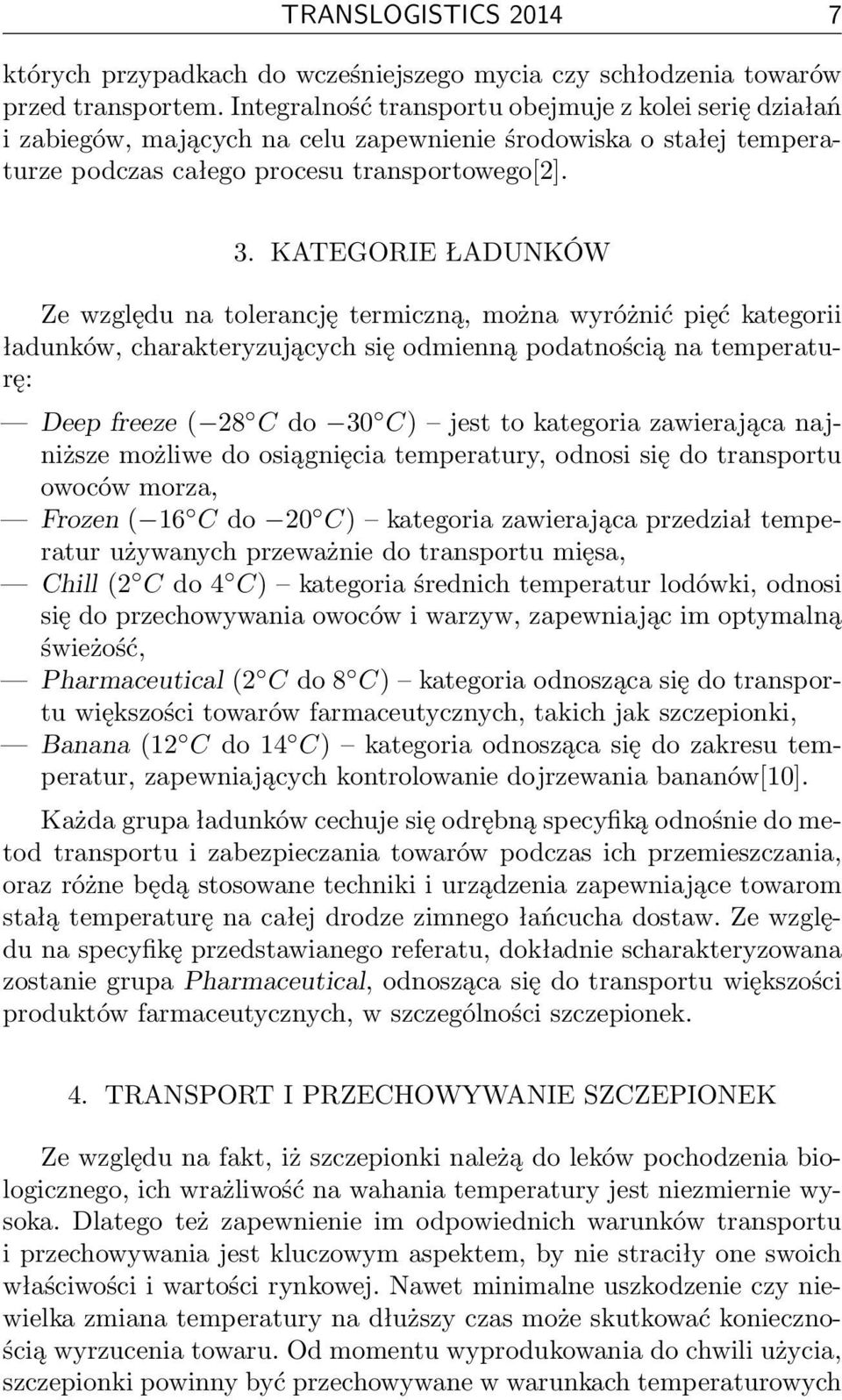 KATEGORIE ŁADUNKÓW Ze względu na tolerancję termiczną, można wyróżnić pięć kategorii ładunków, charakteryzujących się odmienną podatnością na temperaturę: Deep freeze ( 28 C do 30 C) jest to