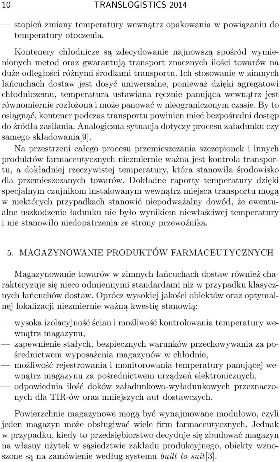 Ich stosowanie w zimnych łańcuchach dostaw jest dosyć uniwersalne, ponieważ dzięki agregatowi chłodniczemu, temperatura ustawiana ręcznie panująca wewnątrz jest równomiernie rozłożona i może panować