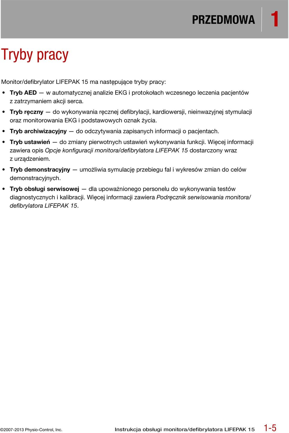 Tryb archiwizacyjny do odczytywania zapisanych informacji o pacjentach. Tryb ustawień do zmiany pierwotnych ustawień wykonywania funkcji.