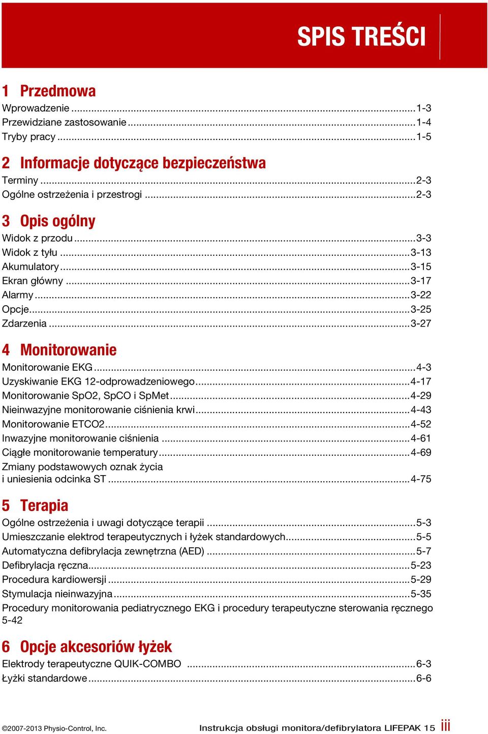 ..4-3 Uzyskiwanie EKG 12-odprowadzeniowego...4-17 Monitorowanie SpO2, SpCO i SpMet...4-29 Nieinwazyjne monitorowanie ciśnienia krwi...4-43 Monitorowanie ETCO2...4-52 Inwazyjne monitorowanie ciśnienia.