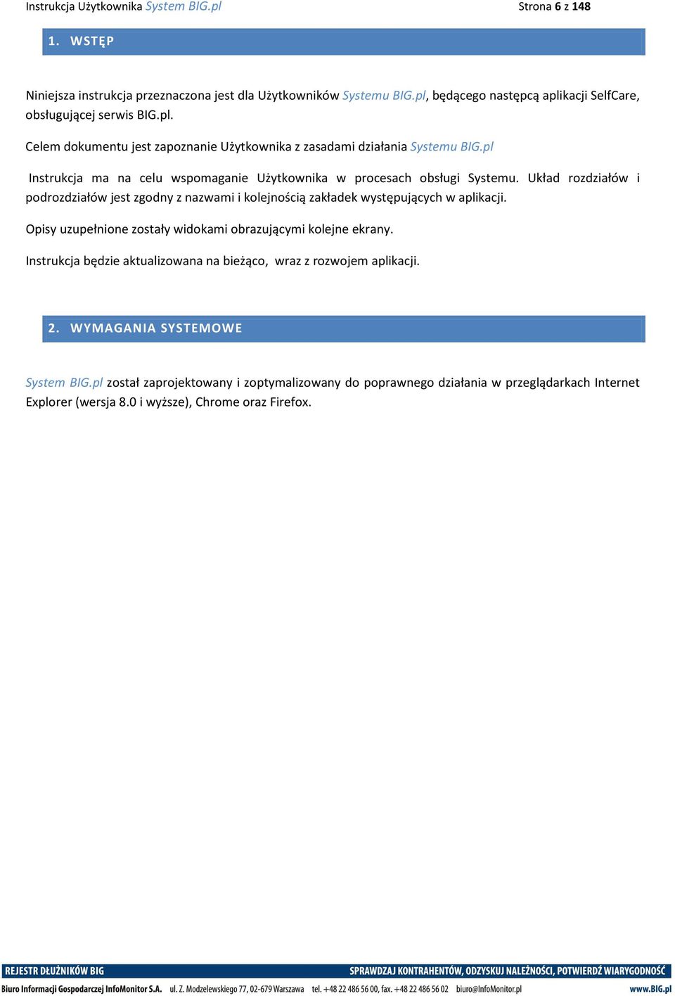 pl Instrukcja ma na celu wspomaganie Użytkownika w procesach obsługi Systemu. Układ rozdziałów i podrozdziałów jest zgodny z nazwami i kolejnością zakładek występujących w aplikacji.