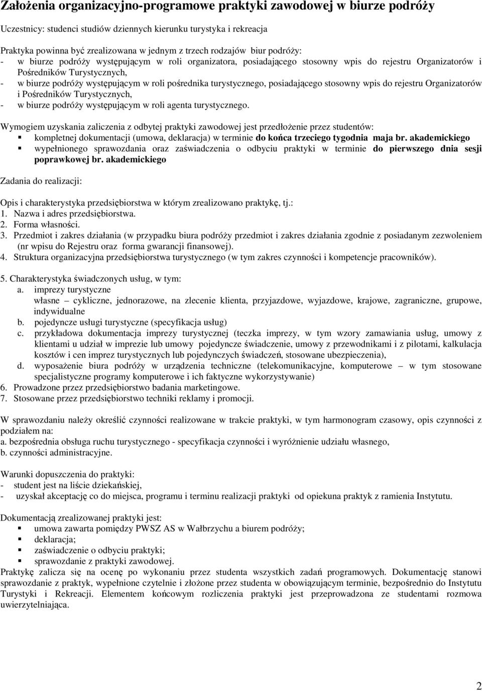 pośrednika turystycznego, posiadającego stosowny wpis do rejestru Organizatorów i Pośredników Turystycznych, - w biurze podróży występującym w roli agenta turystycznego.