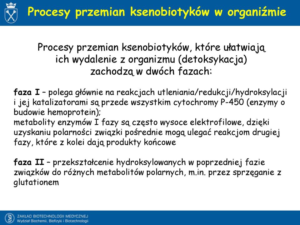 hemoprotein); metabolity enzymów I fazy są często wysoce elektrofilowe, dzięki uzyskaniu polarności związki pośrednie mogą ulegać reakcjom drugiej fazy,