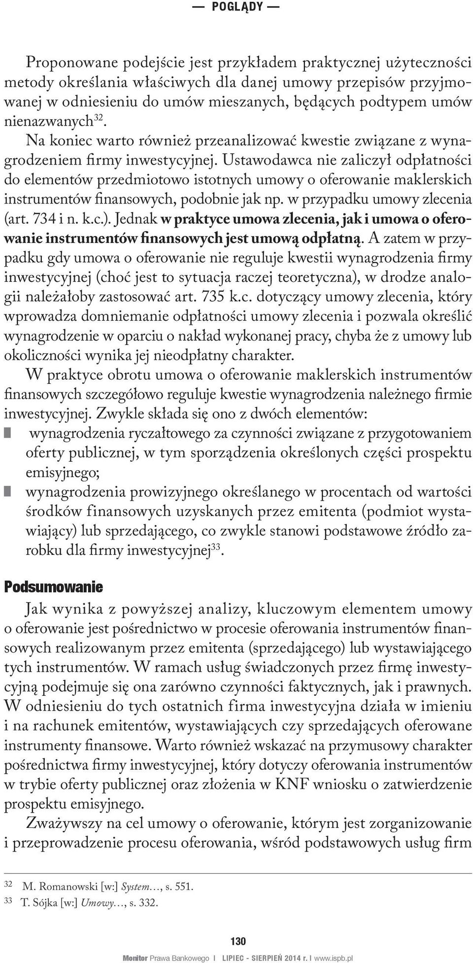 Ustawodawca nie zaliczył odpłatności do elementów przedmiotowo istotnych umowy o oferowanie maklerskich instrumentów finansowych, podobnie jak np. w przypadku umowy zlecenia (art. 734 i n. k.c.).