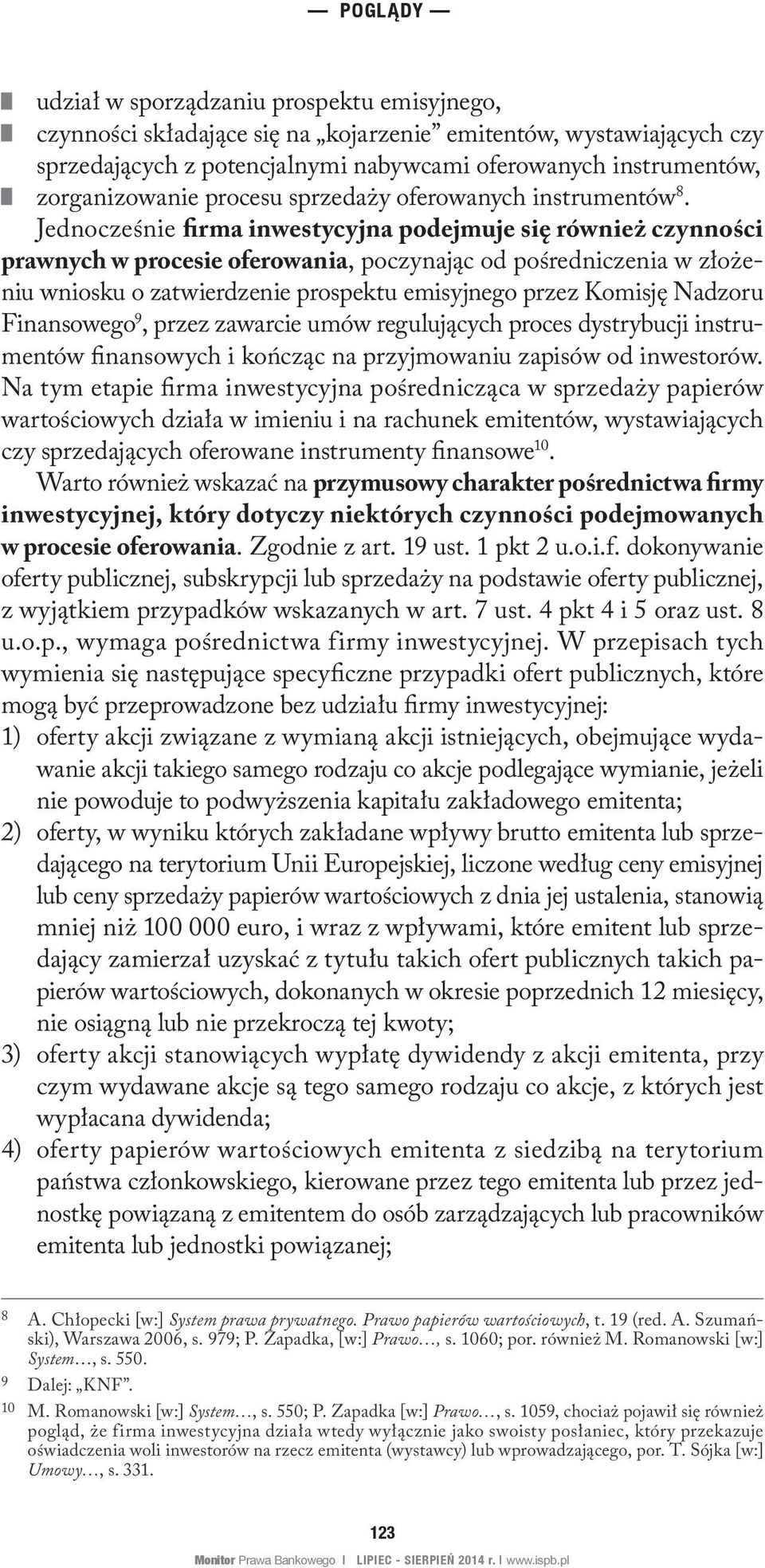 Jednocześnie firma inwestycyjna podejmuje się również czynności prawnych w procesie oferowania, poczynając od pośredniczenia w złożeniu wniosku o zatwierdzenie prospektu emisyjnego przez Komisję