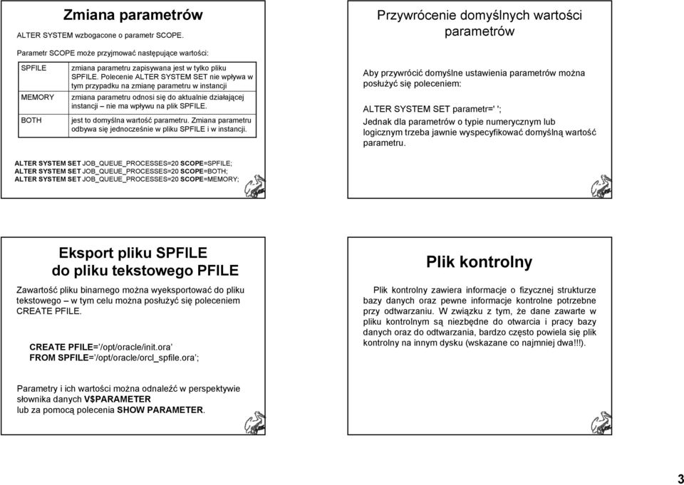 Polecenie ALTER SYSTEM SET nie wpływa w tym przypadku na zmianę parametru w instancji zmiana parametru odnosi się do aktualnie działającej instancji nie ma wpływu na plik SPFILE.