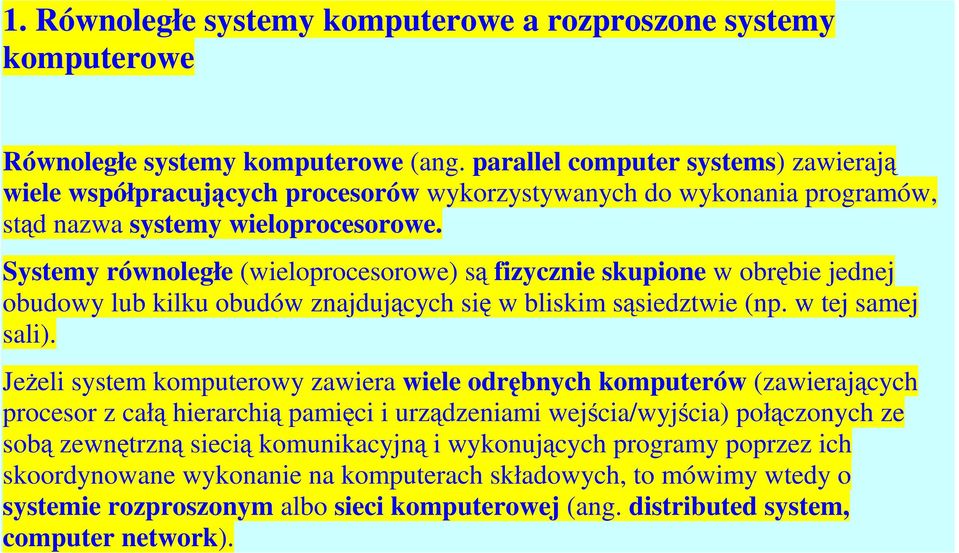 Systemy równoległe (wieloprocesorowe) są fizycznie skupione w obrębie jednej obudowy lub kilku obudów znajdujących się w bliskim sąsiedztwie (np. w tej samej sali).