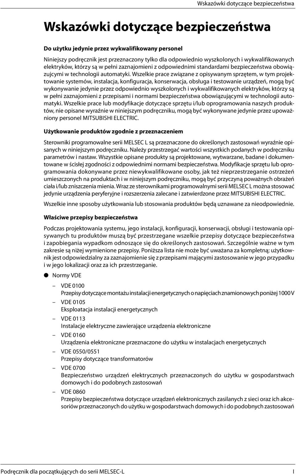 Wszelkie prace związane z opisywanym sprzętem, w tym projektowanie systemów, instalacja, konfiguracja, konserwacja, obsługa i testowanie urządzeń, mogą być wykonywanie jedynie przez odpowiednio