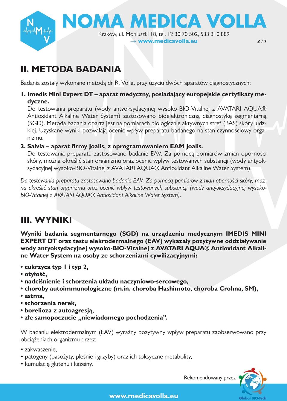 Do testowania preparatu (wody antyoksydacyjnej wysoko-bio-vitalnej z AVATARI AQUA Antioxidant Alkaline Water System) zastosowano bioelektroniczną diagnostykę segmentarną (SGD).