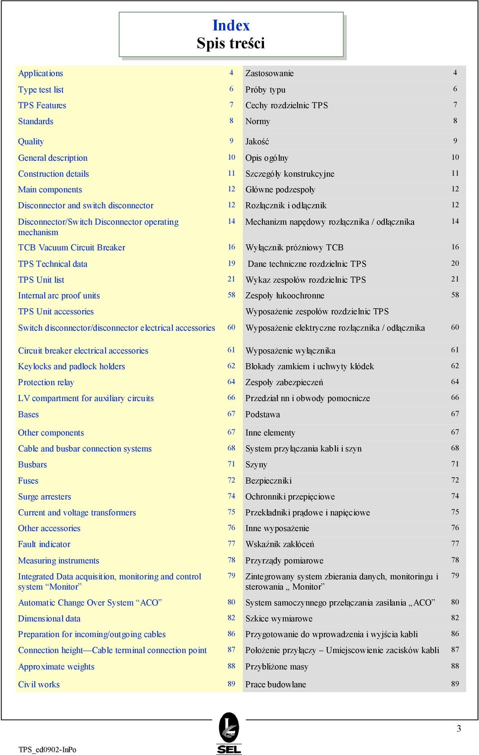 mechanism 14 Mechanizm napędowy rozłącznika / odłącznika 14 TCB Vacuum Circuit Breaker 16 Wyłącznik próżniowy TCB 16 TPS Technical data 19 Dane techniczne rozdzielnic TPS 20 TPS Unit list 21 Wykaz