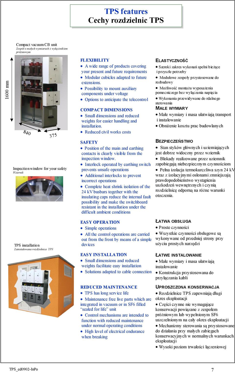 Possibility to mount auxiliary components under voltage Options to anticipate the telecontrol COMPACT DIMENSIONS Small dimensions and reduced weights for easier handling and installation.