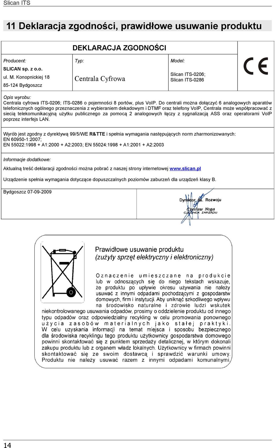 Do centrali można dołączyć 6 analogowych aparatów telefonicznych ogólnego przeznaczenia z wybieraniem dekadowym i DTMF oraz telefony VoIP, Centrala może współpracować z siecią telekomunikacyjną