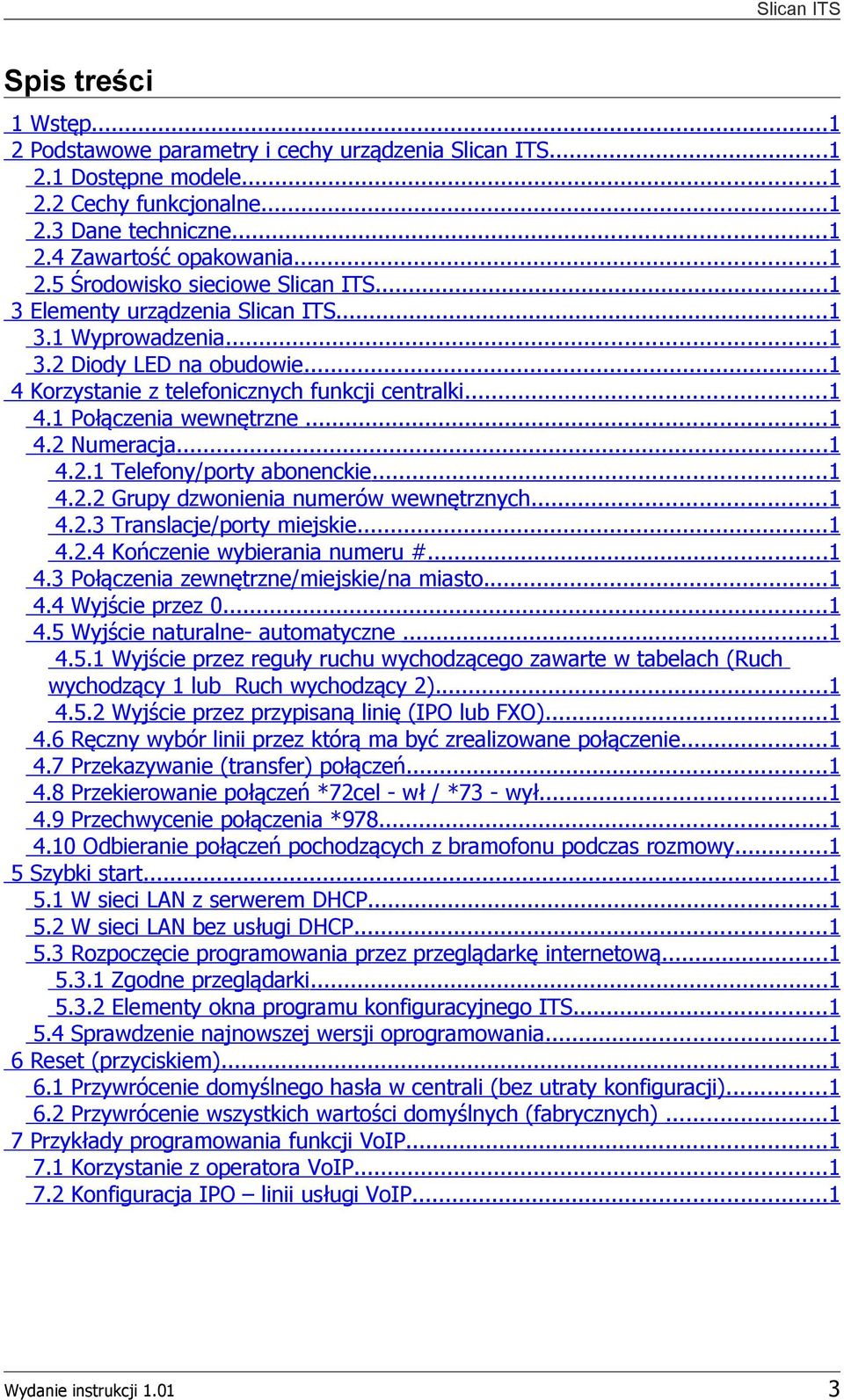 ..1 4.2.2 Grupy dzwonienia numerów wewnętrznych...1 4.2.3 Translacje/porty miejskie...1 4.2.4 Kończenie wybierania numeru #...1 4.3 Połączenia zewnętrzne/miejskie/na miasto...1 4.4 Wyjście przez 0.